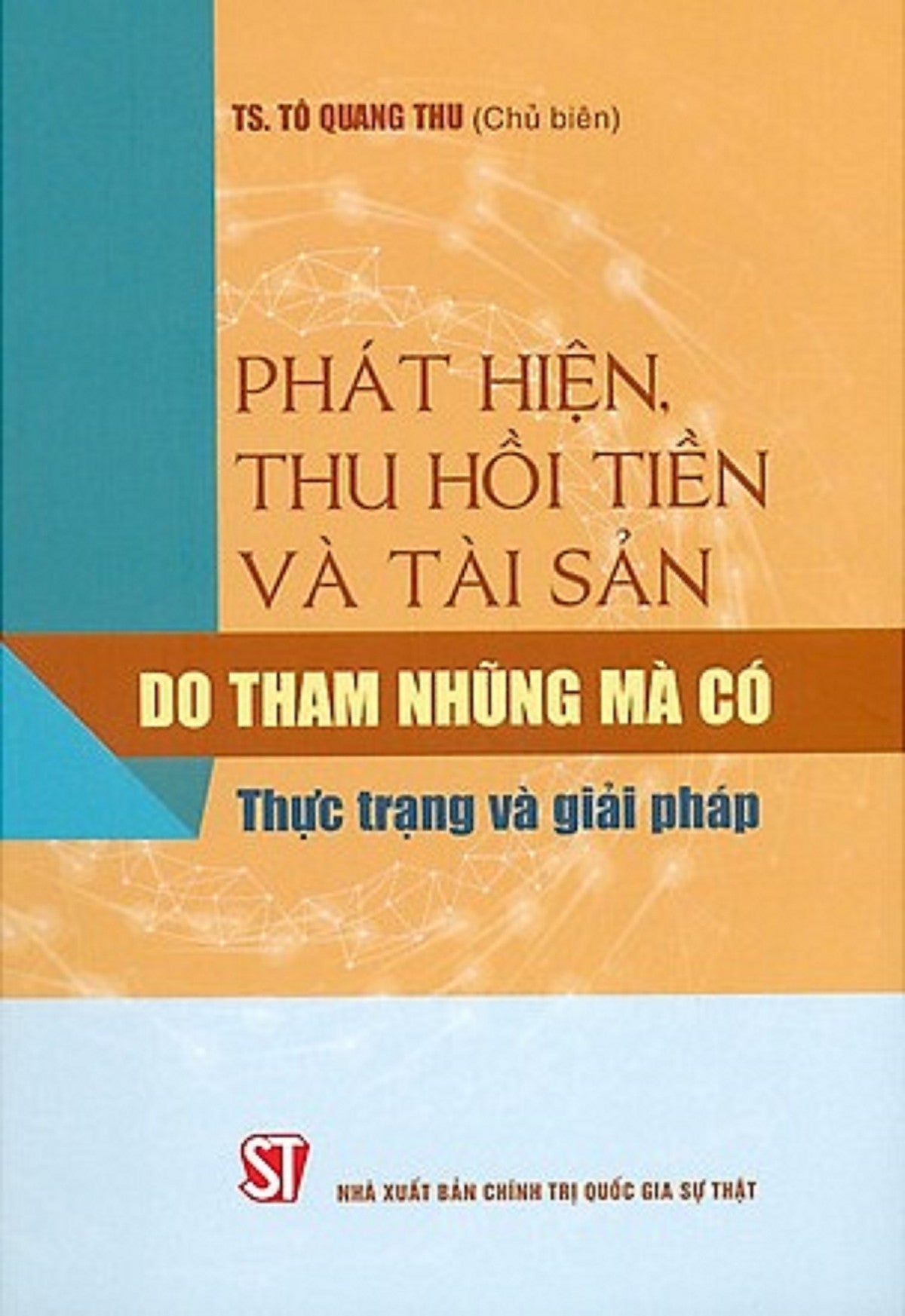 Phát Hiện, Thu Hồi Tiền Và Tài Sản Do Tham Nhũng Mà Có - Thực Trạng Và Giải Pháp (Bản In 2020)