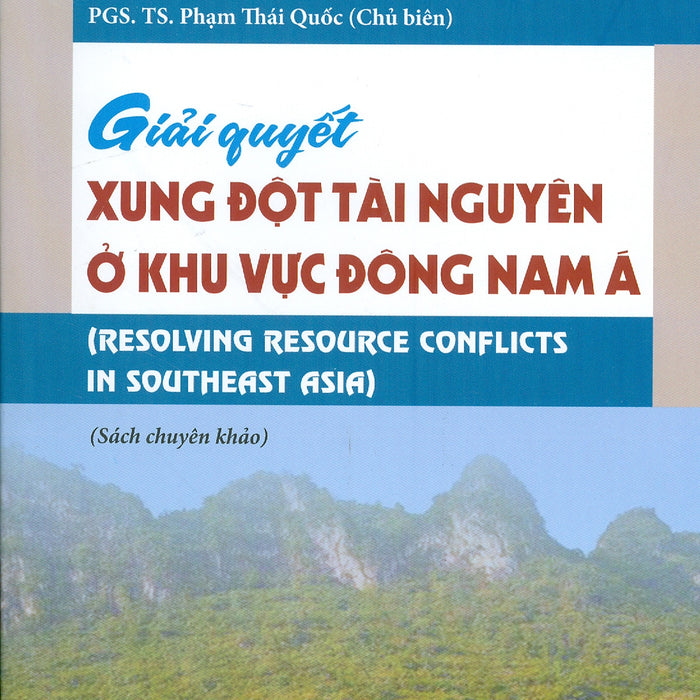 Giải Quyết Xung Đột Tài Nguyên Ở Khu Vực Đông Nam Á (Resolving Resource Conflicts In Southeast Asia) (Sách Chuyên Khảo)