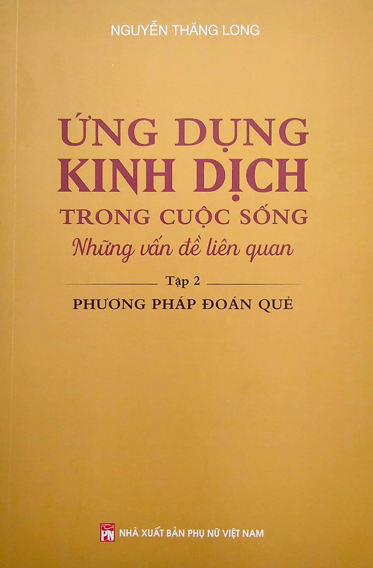 Ứng Dụng Kinh Dịch Trong Cuộc Sống - Tập 2: Phương Pháp Đoán Quẻ