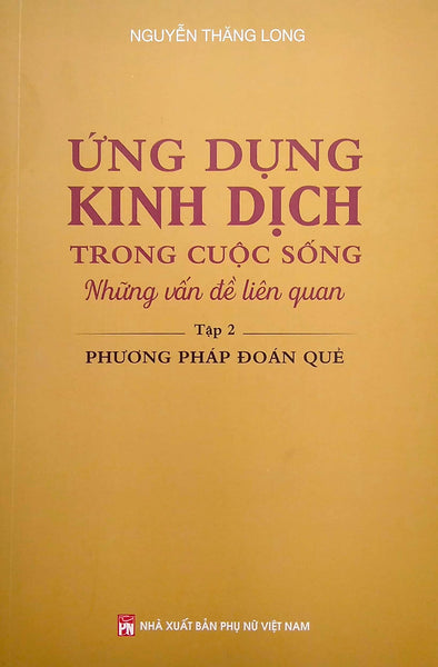 Ứng Dụng Kinh Dịch Trong Cuộc Sống - Tập 2: Phương Pháp Đoán Quẻ