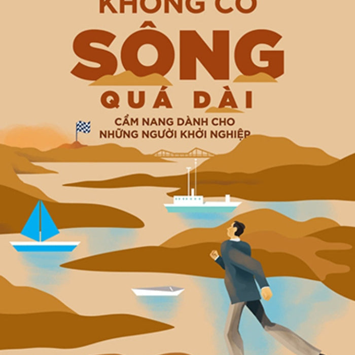 Không Có Sông Quá Dài - Cẩm Nang Dành Cho Những Người Khởi Nghiệp _Tre