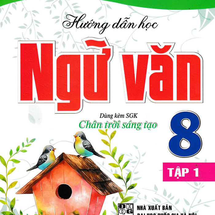 Hướng Dẫn Học Ngữ Văn 8 - Tập 1 (Dùng Kèm Sgk Chân Trời Sáng Tạo)