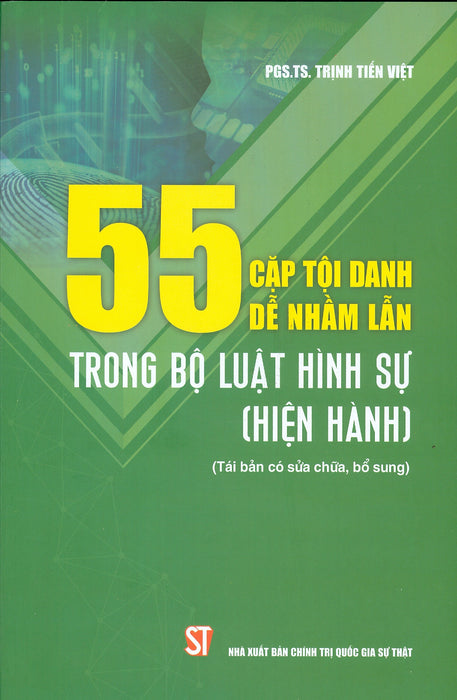 55 Cặp Tội Danh Dễ Nhầm Lẫn Trong Bộ Luật Hình Sự (Hiện Hành) (Tái Bản Có Sửa Chữa, Bổ Sung - Năm 2022)