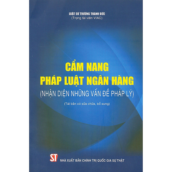 Cẩm Nang Pháp Luật Ngân Hàng (Nhận Diện Những Vấn Đề Pháp Lý) (Tái Bản Có Sửa Chữa, Bổ Sung)