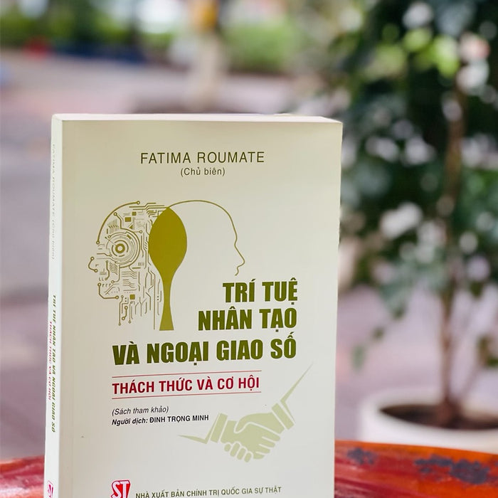 Trí Tuệ Nhân Tạo Và Ngoại Giao Số - Fatima Roumate - Đinh Trọng Minh Dịch - Nxb Chính Trị Quốc Gia Sự Thật – Bìa Mềm