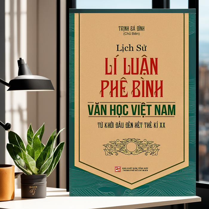 Lịch Sử Lý Luận Phê Bình Văn Học Việt Nam: Từ Khởi Đầu Đến Hết Thế Kỷ Xx