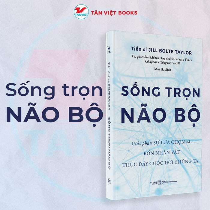 Sống Trọn Não Bộ - Giải Phẫu Sự Lựa Chọn Và Bốn Nhân Vật Thúc Đẩy Cuộc Đời Chúng Ta - Bản Quyền