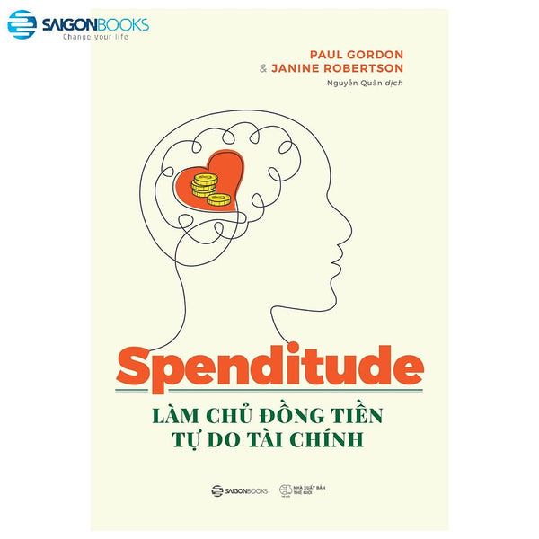 Spenditude: Làm Chủ Đồng Tiền, Tự Do Tài Chính - Tác Giả Janine Robertson , Paul Gordon