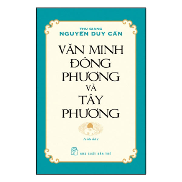 Văn Minh Đông Phương Và Tây Phương (Ts Thu Giang Nguyễn Duy Cần)(Tái Bản)