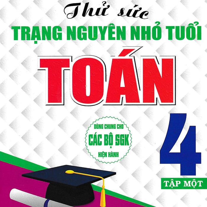 Thử Sức Trạng Nguyên Nhỏ Tuổi Môn Toán Lớp 4 - Tập 1 (Dùng Chung Cho Các Bộ Sgk Hiện Hành)