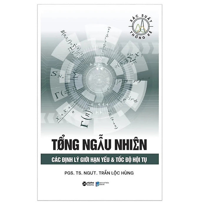 Tổng Ngẫu Nhiên - Các Định Lý Giới Hạn Yếu & Tốc Độ Hội Tụ - Pgs. Ts. Ngưt. Trần Lộc Hùng - (Bìa Mềm)