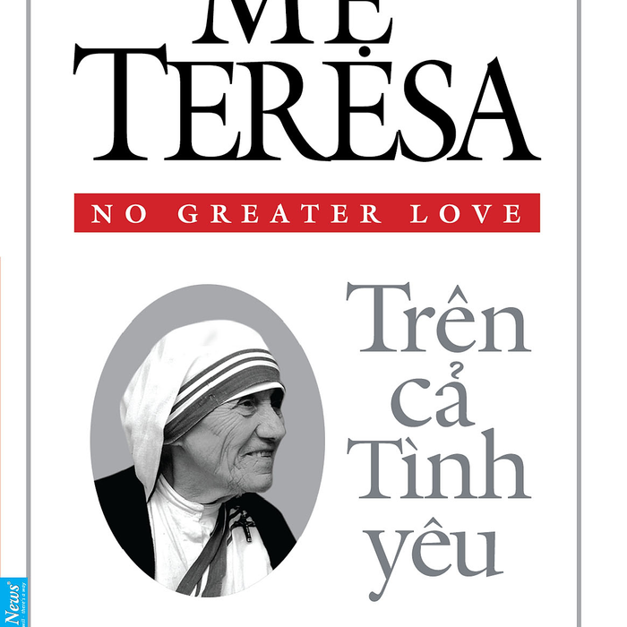 Mẹ Teresa - Trên Cả Tình Yêu - Bích Nga, Ngọc Sáu, Hoa Phượng Dịch - (Bìa Mềm)