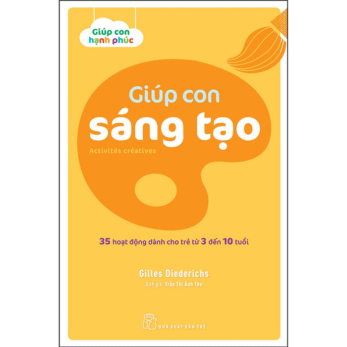 Giúp Con Sáng Tạo. 35 Hoạt Động Dành Cho Trẻ Từ 3 Đến 10 Tuổi