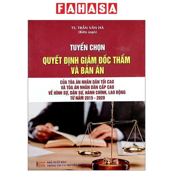 Tuyển Chọn Quyết Định Giám Đốc Thẩm Và Bản Án Của Tòa Án Nhân Dân Tối Cao Và Tòa Án Nhân Dân Cấp Cao Về Hình Sự, Dân Sự, Hành Chính, Lao Động Từ Năm 2015-2020