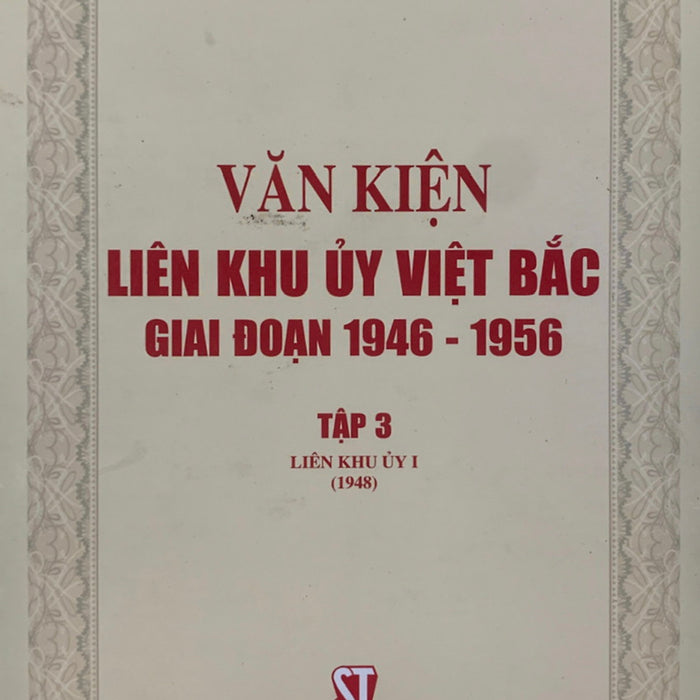 Văn Kiện Liên Khu Ủy Việt Bắc Giai Đoạn 1946 - 1956, Tập 3: Liên Khu Ủy I (1948) (Bản In 2020)