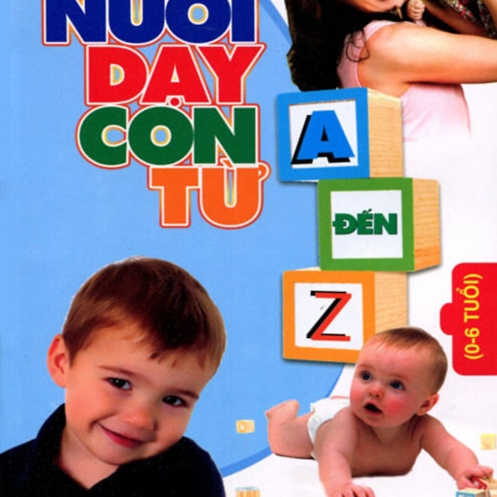 Nuôi Dạy Con Từ A - Z (0 - 6 Tuổi) - Bích Tâm - Trịnh Hồng Hạnh