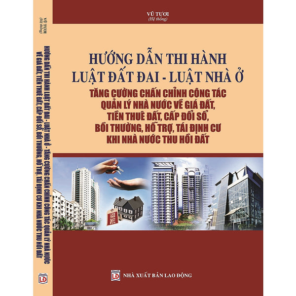 Hướng Dẫn Thi Hành Luật Đất Đai – Luật Nhà Ở – Tăng Cường Chấn Chỉnh Công Tác Quản Lý Nhà Nước Về Giá Đất, Tiền Thuê Đất, Cấp Đổi Sổ, Bồi Thường, Hỗ Trợ, Tái Định Cư Khi Nhà Nước Thu Hồi Đất