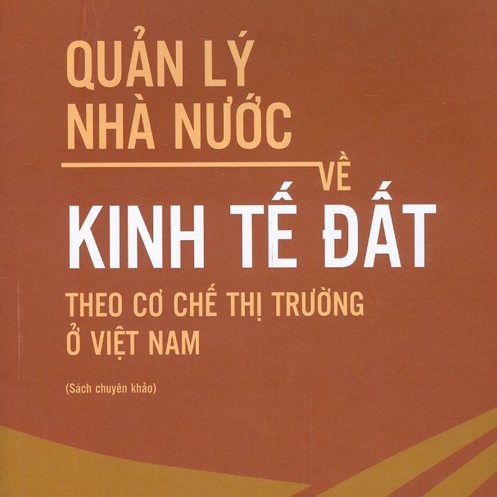 Quản Lý Nhà Nước Về Kinh Tế Đất Theo Cơ Chế Thị Trường Ở Việt Nam (Sách Chuyên Khảo)