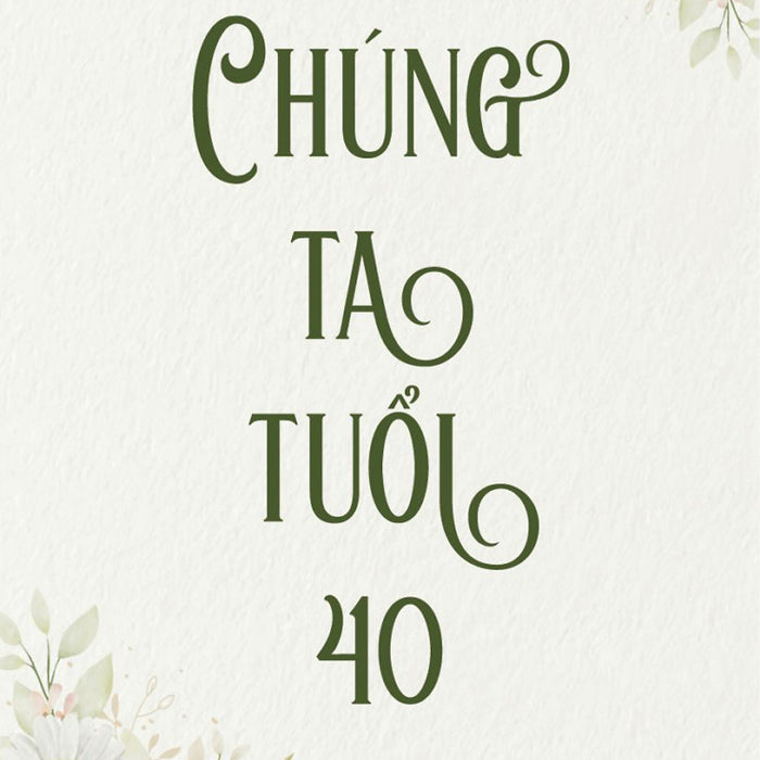 Sách Chúng Ta Tuổi 40 ( Sống Là Chính Mình/ Tạo Ra Giá Trị Cá Nhân, Thành Công/ Tặng Kèm Bookmark)