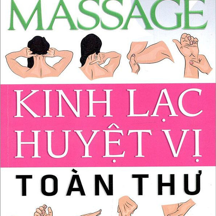 Massage Kinh Lạc Huyệt Vị Toàn Thư (Tái Bản Năm 2022)
