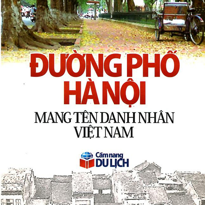 Sách Đường Phố Hà Nội Mang Tên Danh Nhân Việt Nam (Cẩm Nang Du Lịch)