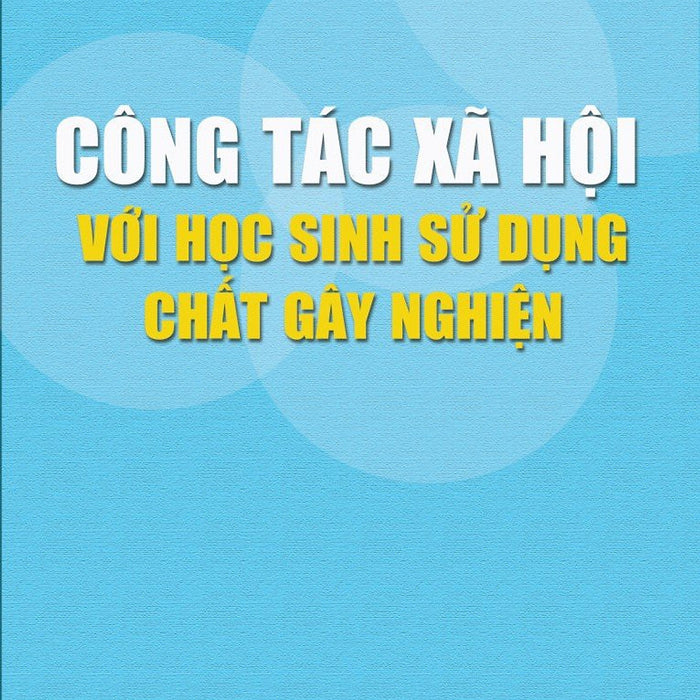 Công Tác Xã Hội Với Học Sinh Sử Dụng Chất Gây Nghiện