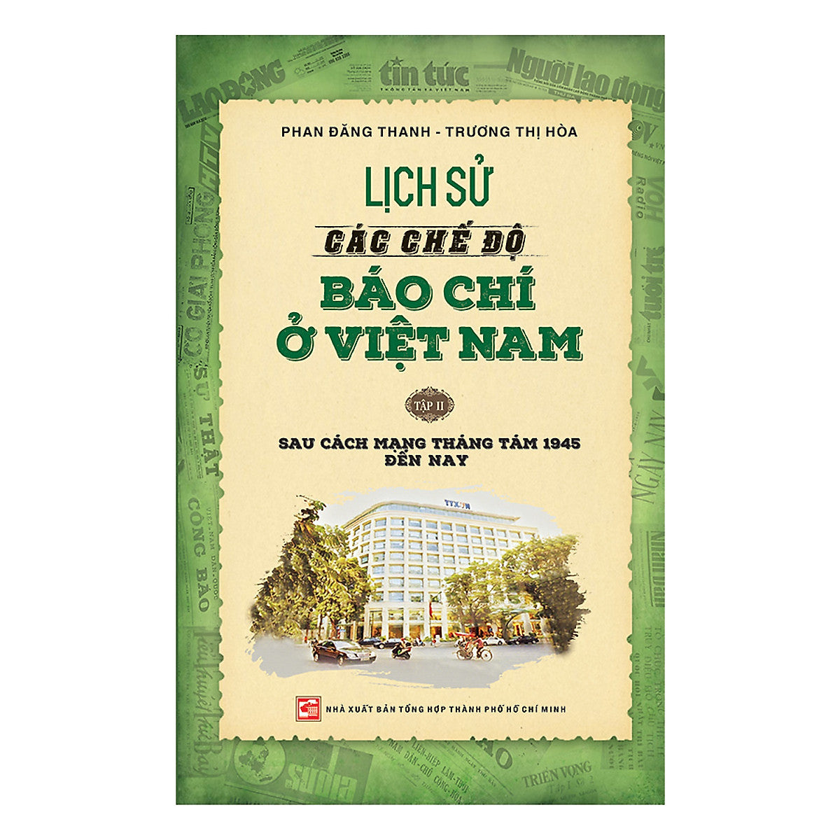 Lịch Sử Các Chế Độ Báo Chí Ở Việt Nam - Tập 2: Sau Cách Mạng Tháng Tám 1945 Đến Nay