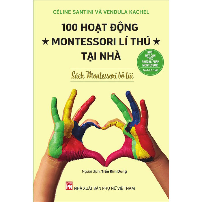 Nuôi Dạy Con Theo Phương Pháp Montessori 100 Hoạt Động Montessori Lí Thú Tại Nhà Cho Trẻ 0 - 12 Tuổi