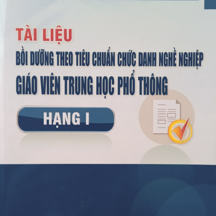 Sách - Tài Liệu Bồi Dưỡng Theo Tiêu Chuẩn Chức Danh Nghề Nghiệp Giáo Viên Trung Học Phổ Thông Hạng I