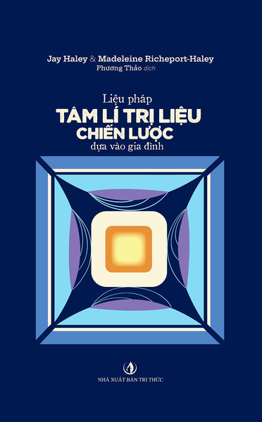 Liệu Pháp Tâm Lí Trị Liệu Chiến Lược Dựa Vào Gia Đình - Jay Haley & Madeleine Richeport-Haley - Phương Thảo Dịch - (Bìa Mềm)