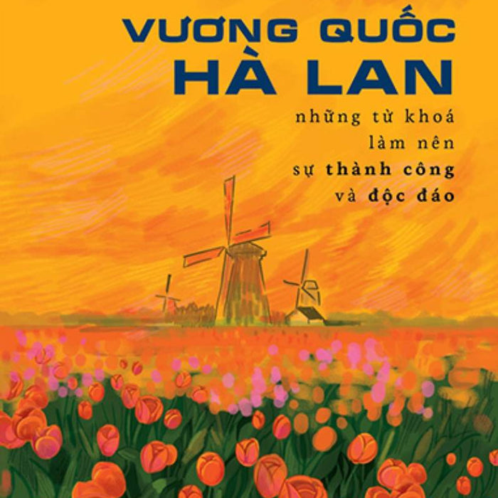 Vương Quốc Hà Lan - Những Từ Khóa Làm Nên Sự Thành Công Và Độc Đáo_Tre