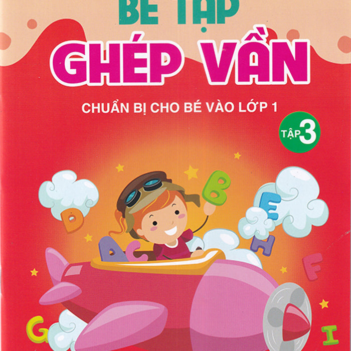 Sách - Bé Tập Ghép Vần Tập 3 - Chuẩn Bị Cho Bé Vào Lớp 1 (4-6 Tuổi)