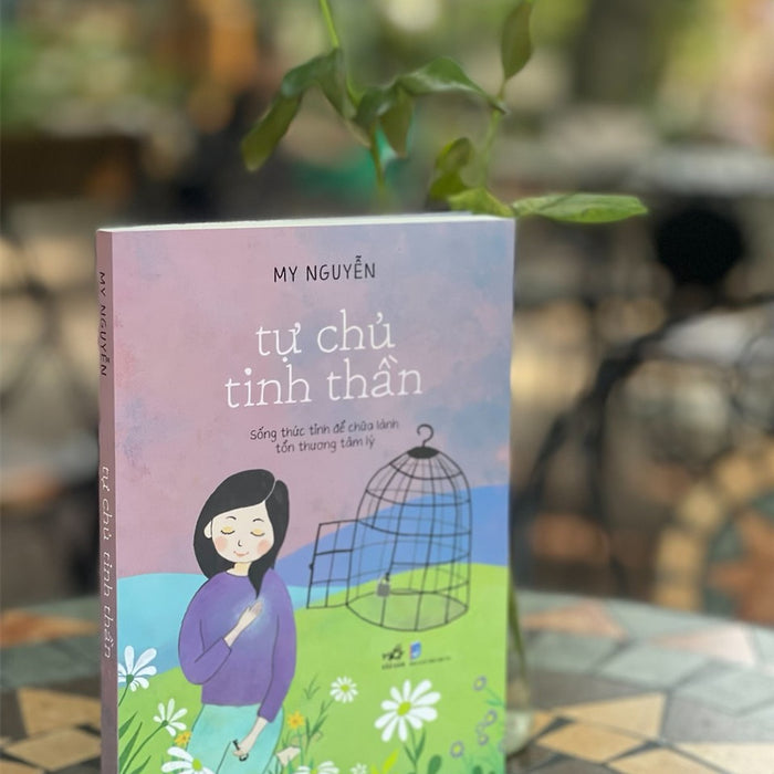 Tự Chủ Tinh Thần – Sống Thức Tỉnh Để Chữa Lành Tổn Thương Tâm Lý – My Nguyễn – Nhã Nam – Nxb Dân Trí (Bìa Mềm)