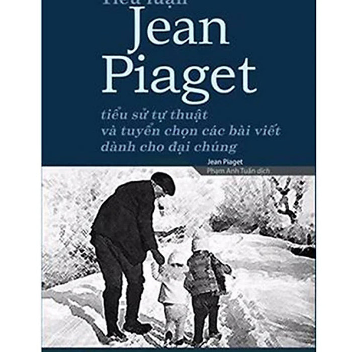 Tiểu Luận Jean Piaget – Tiểu Sử Tự Thuật Và Tuyển Chọn Các Bài Viết Dành Cho Đại Chúng