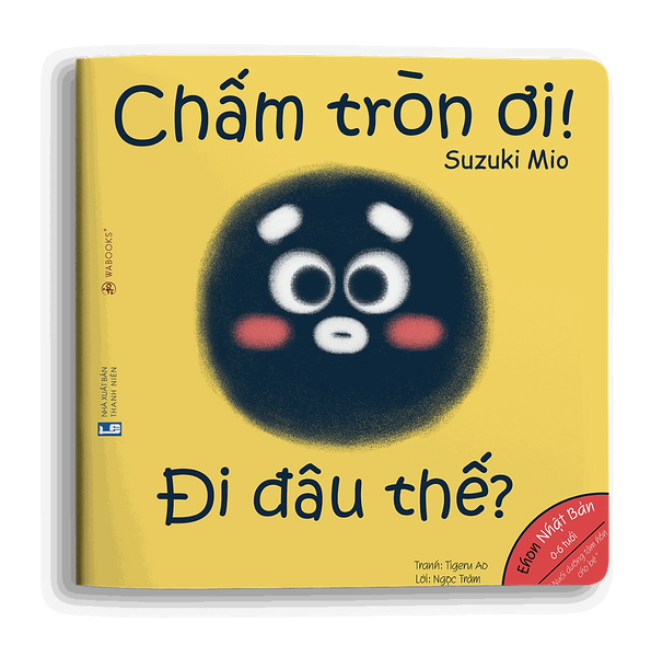 Ehon Chấm Tròn Ơi Đi Đâu Thế - Ehon Nhật Bản Nuôi Dưỡng Tâm Hồn Cho Bé (Từ 0 -6 Tuổi)