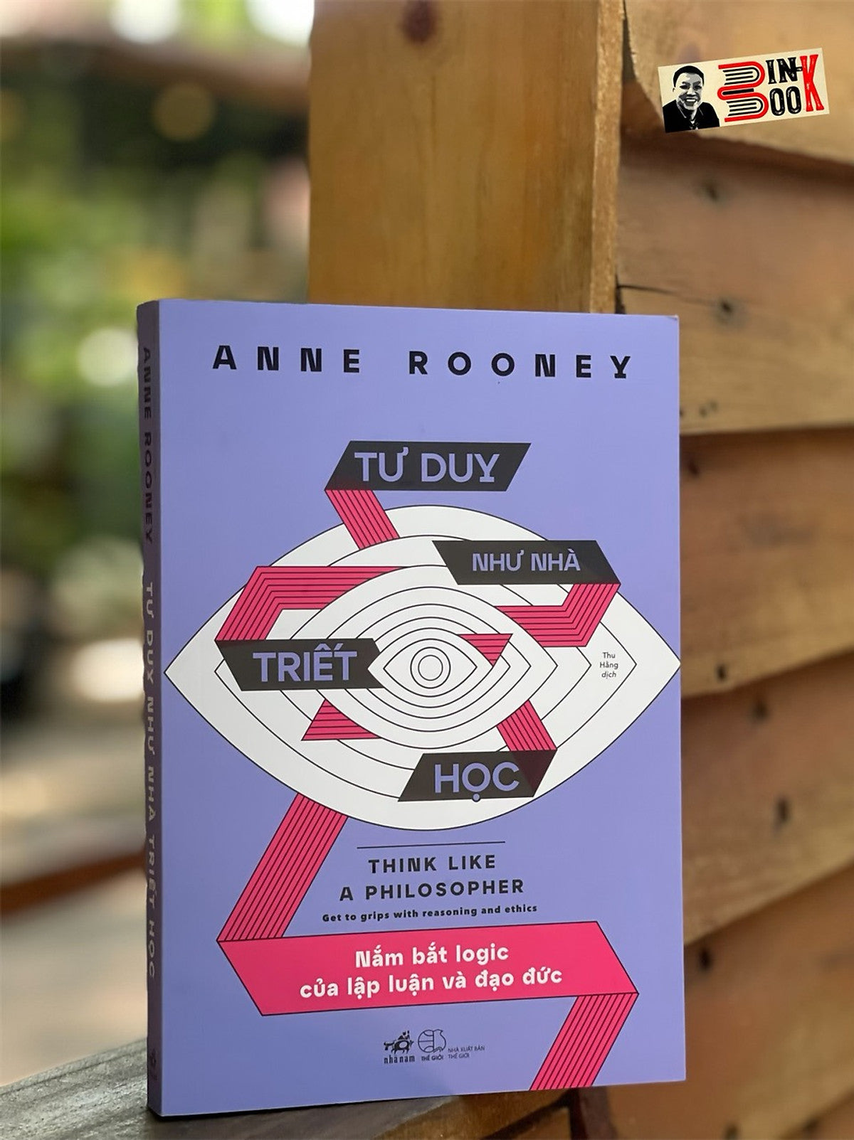Tư Duy Như Nhà Triết Học - Nắm Bắt Logic Của Lập Luận Và Đạo Đức – Anne Rooney- Thu Hằng Dịch – Nhã Nam  - Nxb Thế Giới