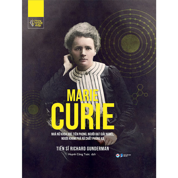 Những Trí Tuệ Vĩ Đại - Marie Curie Nhà Nữ Khoa Học Tiên Phong, Người Đạt Giải Nobel,Người Khám Phá Ra Chất Phóng Xạ