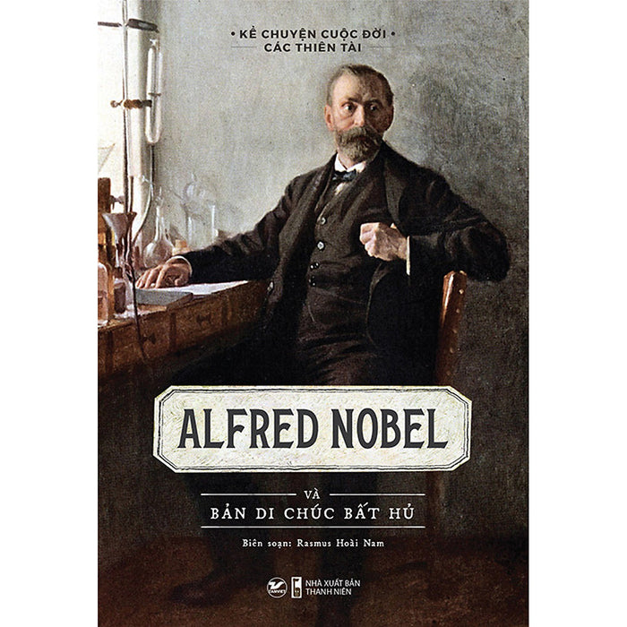 Alfred Nobel Và Bản Di Chúc Bất Hủ