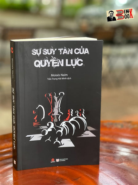 Sự Suy Tàn Của Quyền Lực – Moises Naim – Trần Trọng Hải Minh Dịch – Bách Việt Books – Nxb Lao Động (Bìa Mềm)