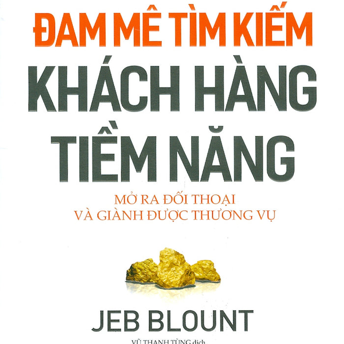 Đam Mê Tìm Kiếm Khách Hàng Tiềm Năng – Mở Ra Đối Thoại Và Giành Được Thương Vụ – Jeb Blount – Vũ Thanh Tùng Dịch – Nxb Trẻ (Bìa Mềm)