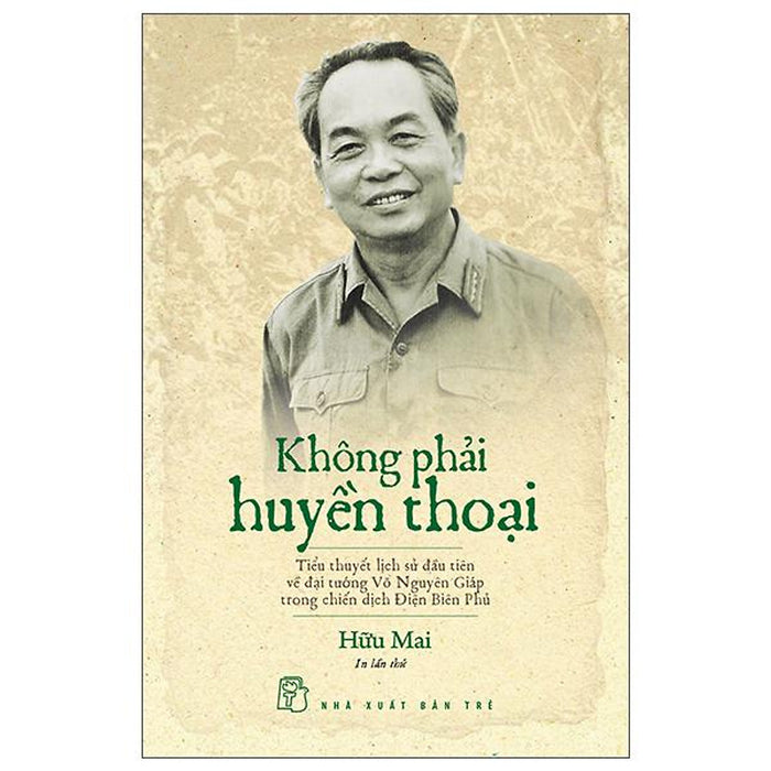 Không Phải Huyền Thoại - Tiểu Thuyết Lịch Sử Đầu Tiên Về Đại Tướng Võ Nguyên Giáp Trong Chiến Dịch Điện Biên Phủ (Tái Bản 2022)