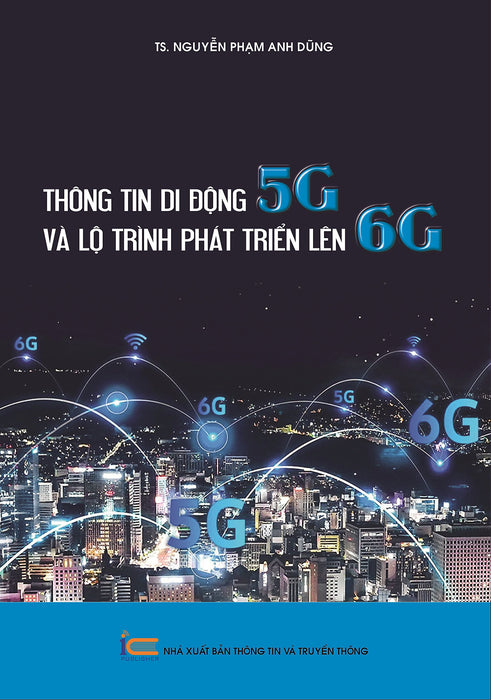 Thông Tin Di Động 5G Và Lộ Trình Phát Triển Lên 6G - Nguyễn Phạm Anh Dũng - (Bìa Mềm)