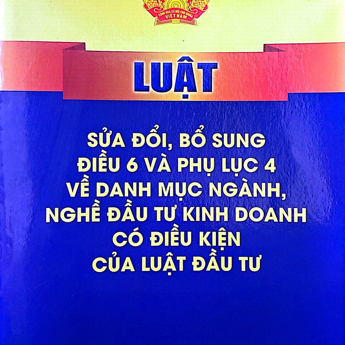 Luật Sửa Đổi, Bổ Sung Điều 6 Và Phụ Lục 4 Về Danh Mục Ngành, Nghề Đầu Tư Kinh Doanh Có Điều Kiện Của Luật Đầu Tư