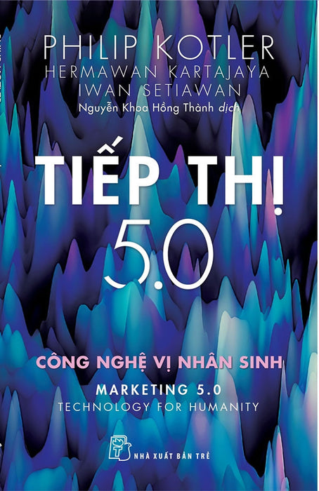 Tiếp Thị 5.0: Tiếp Thị 5.0 - Công Nghệ Vị Nhân Sinh - Philip Kotler, Hermawan Kartajaya, Iwan Setiawan - Nguyễn Khoa Hồng Thành Dịch - (Bìa Mềm)