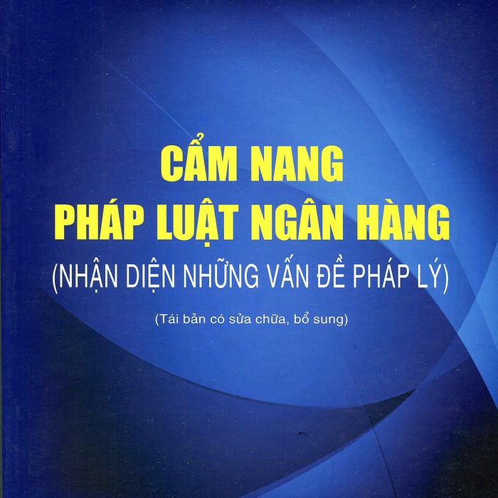 Cẩm Nang Pháp Luật Ngân Hàng (Nhận Diện Những Vấn Đề Pháp Lý)