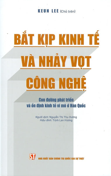 Bắt Kịp Kinh Tế Và Nhảy Vọt Công Nghệ - Con Đường Phát Triển Và Ổn Định Kinh Tế Vĩ Mô Ở Hàn Quốc (Nxb Chính Trị Quốc Gia Sự Thật)