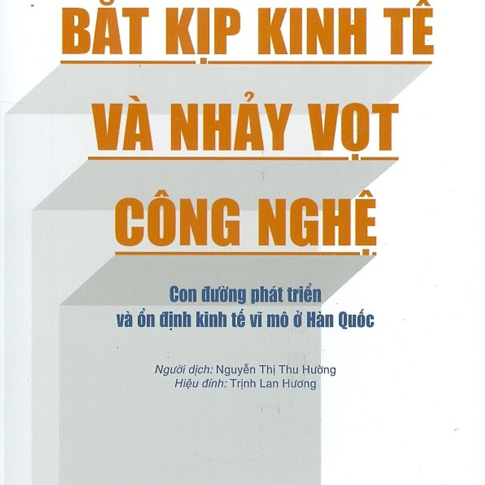 Bắt Kịp Kinh Tế Và Nhảy Vọt Công Nghệ - Con Đường Phát Triển Và Ổn Định Kinh Tế Vĩ Mô Ở Hàn Quốc (Nxb Chính Trị Quốc Gia Sự Thật)