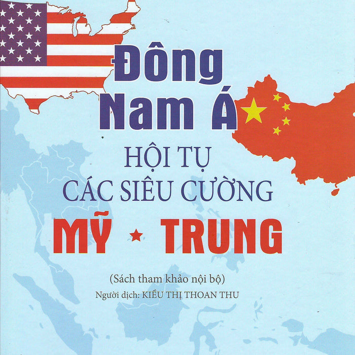 Đông Nam Á. Hội Tụ Các Siêu Cường Mỹ - Trung (Sách Tham Khảo) (Xuất Bản Lần Thứ Hai)