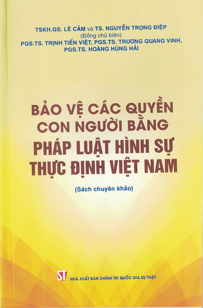 Bảo Vệ Các Quyền Con Người Bằng Pháp Luật Hình Sự Thực Định Việt Nam (Sách Chuyên Khảo)