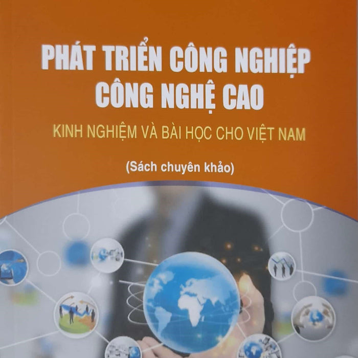 Phát Triển Công Nghiệp Công Nghệ Cao Kinh Nghiệm Và Bài Học Cho Việt Nam (Sách Chuyên Khảo)